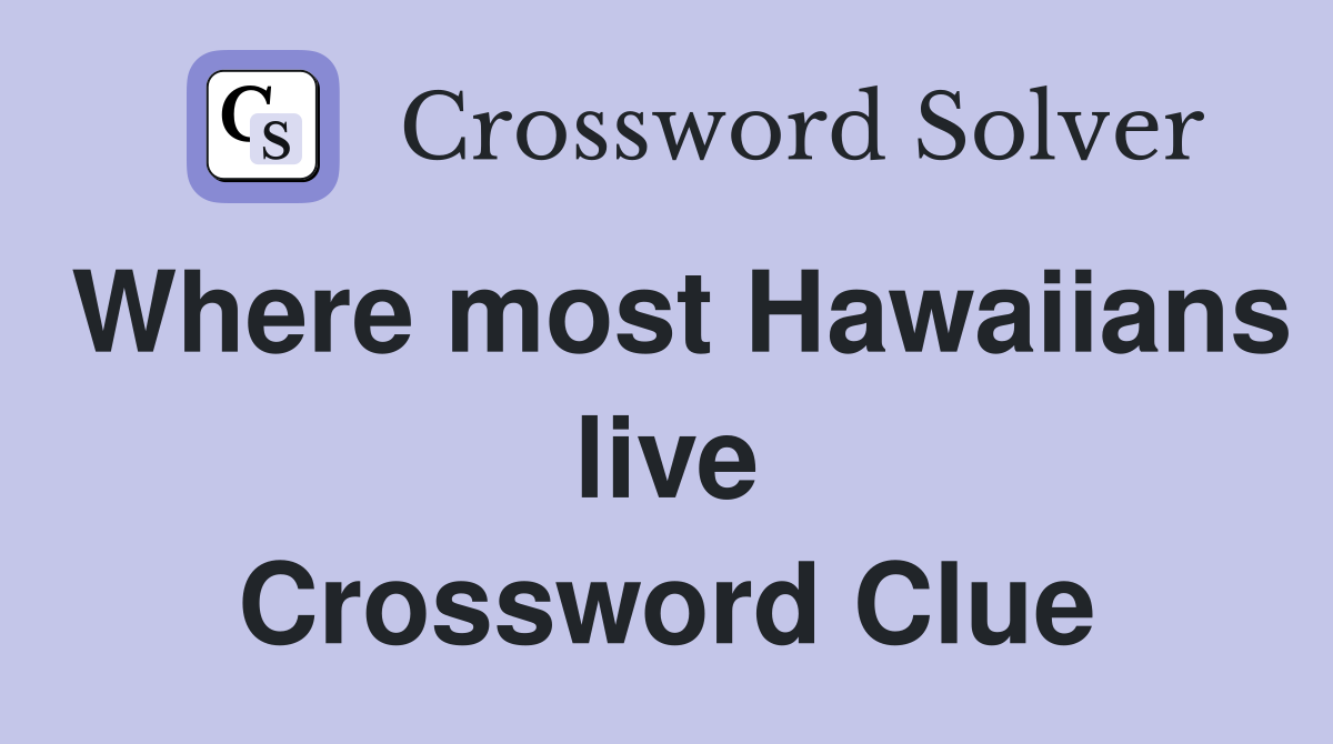 Where most Hawaiians live Crossword Clue