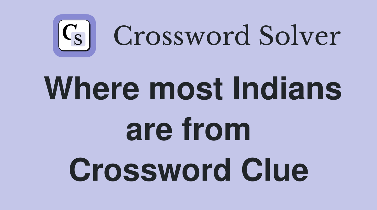 Where most Indians are from Crossword Clue