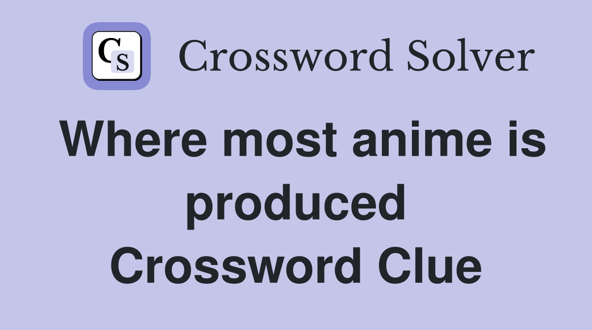 Where most anime is produced Crossword Clue