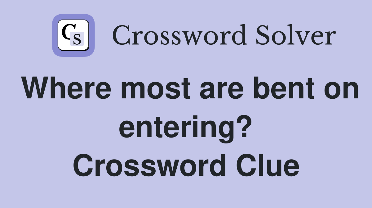 Where most are bent on entering? Crossword Clue