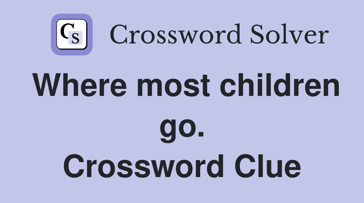 Where most children go. Crossword Clue