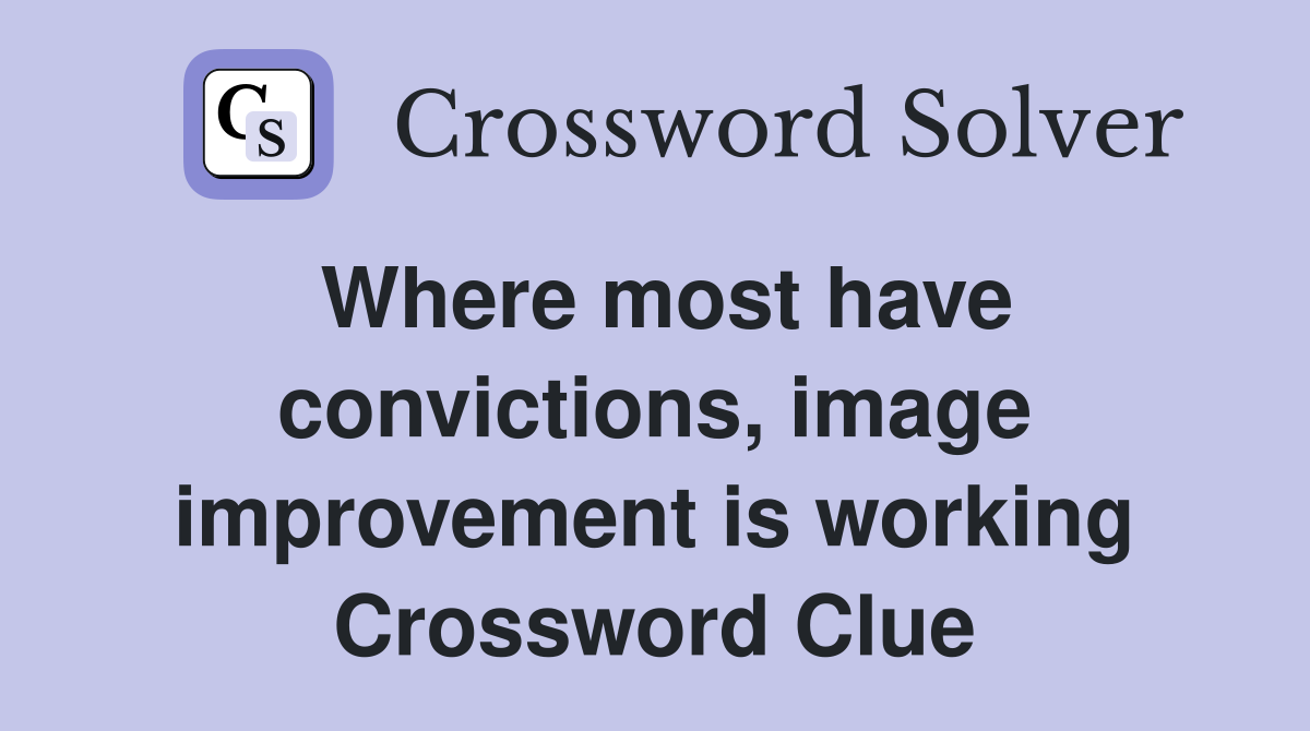 Where most have convictions, image improvement is working Crossword Clue