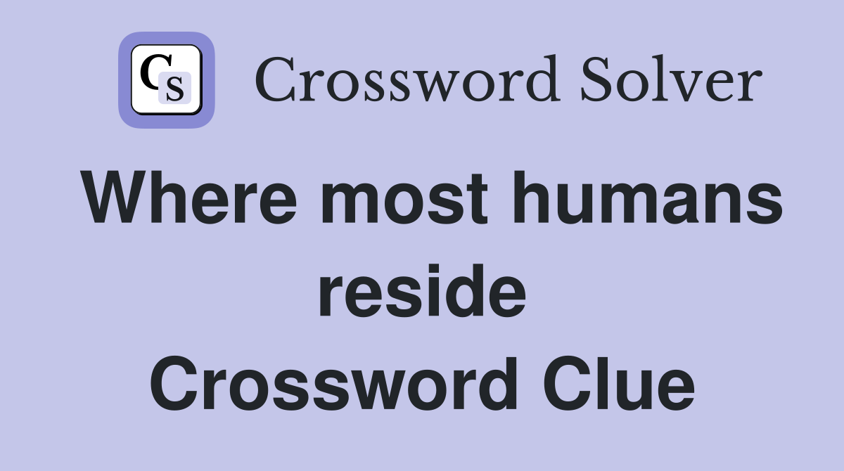 Where most humans reside Crossword Clue