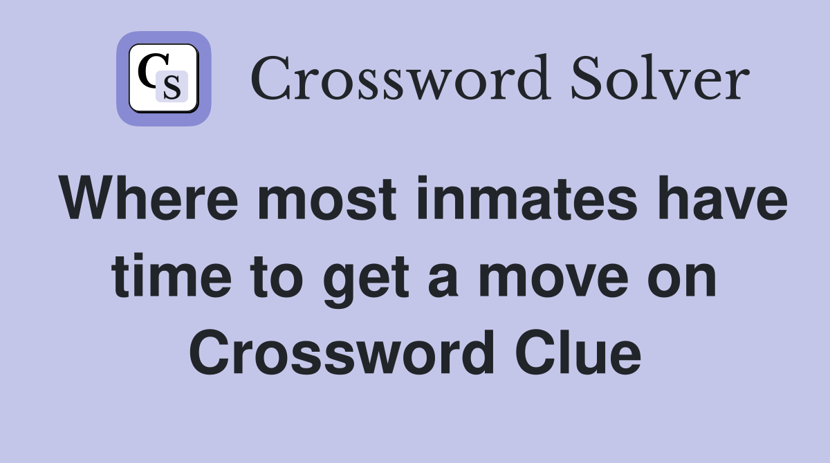 Where most inmates have time to get a move on Crossword Clue