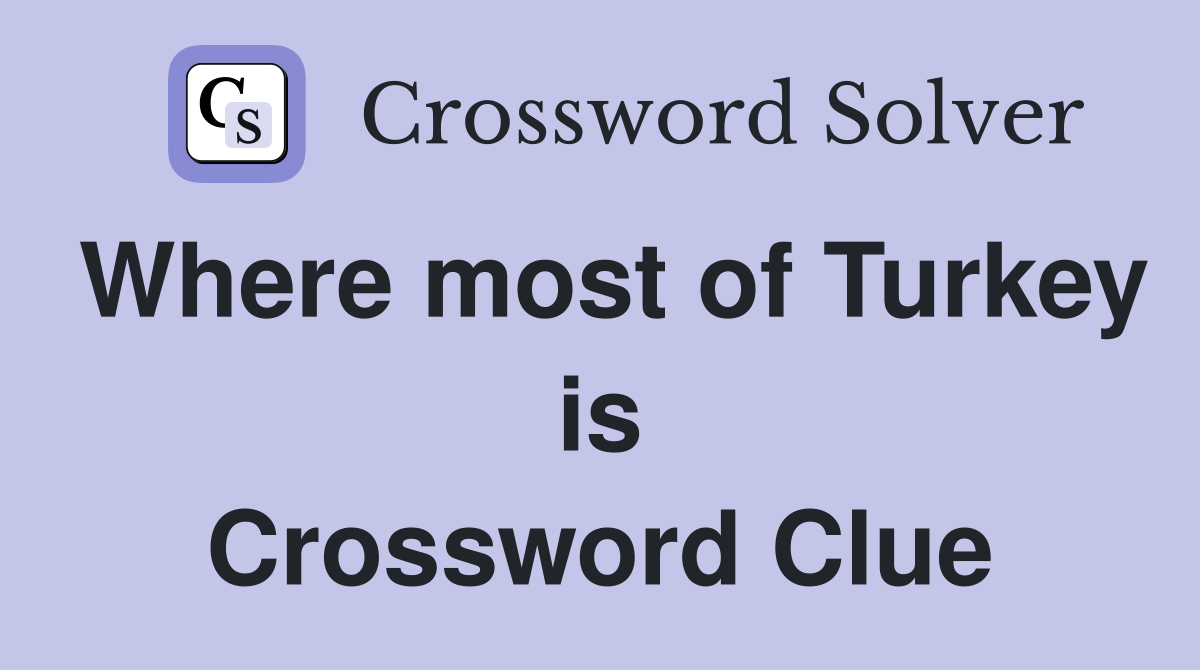 Where most of Turkey is Crossword Clue