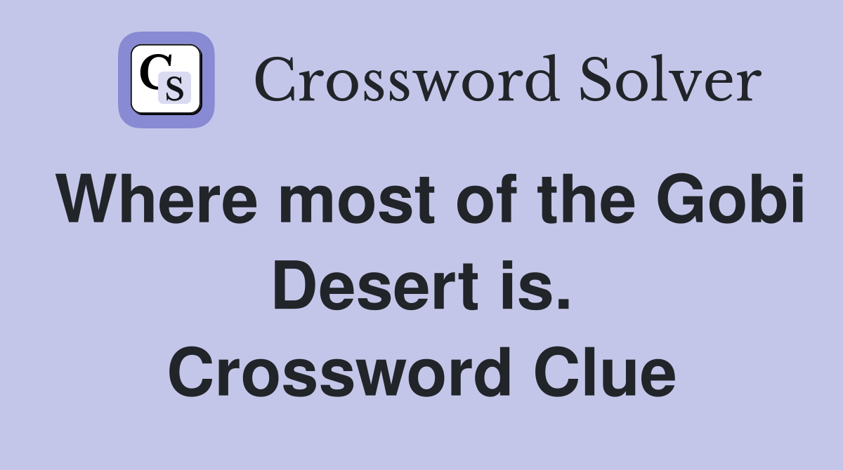 Where most of the Gobi Desert is. Crossword Clue