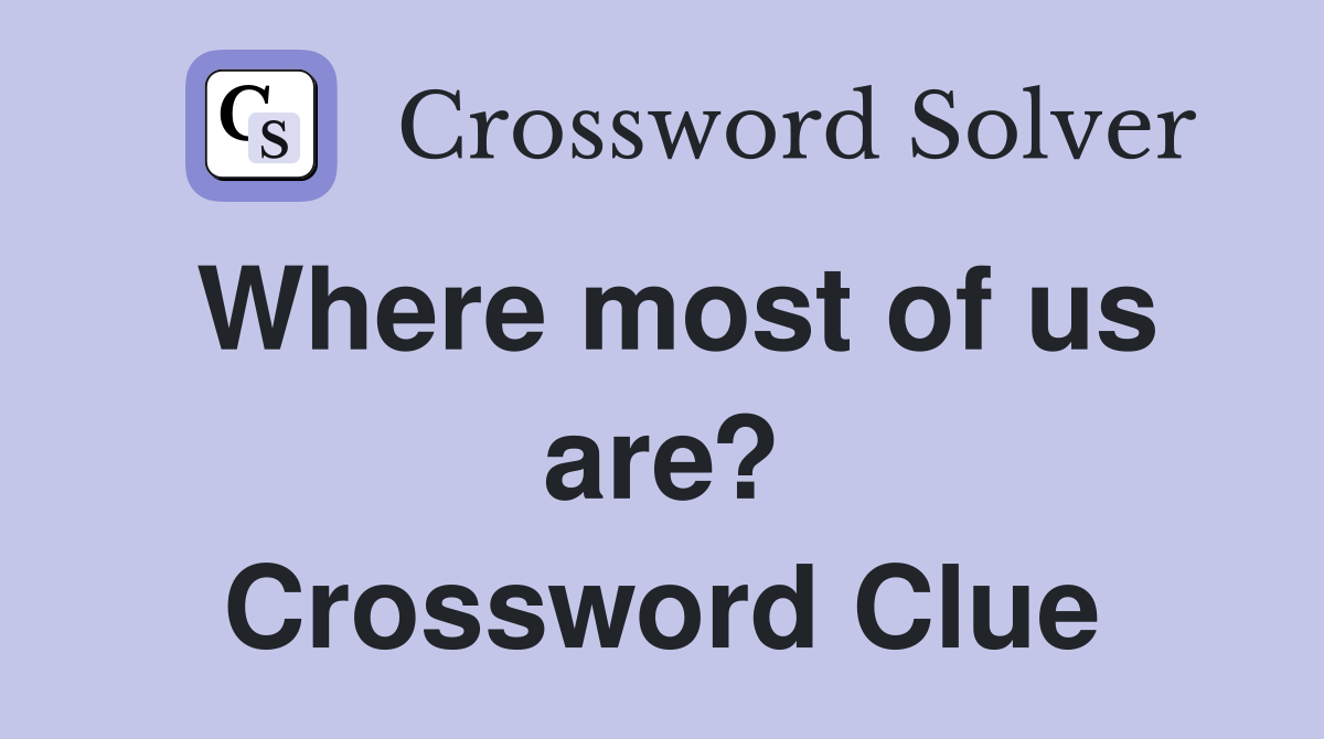 Where most of us are? Crossword Clue