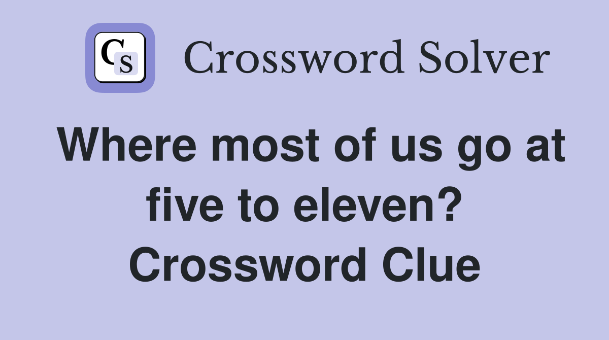 Where most of us go at five to eleven? Crossword Clue