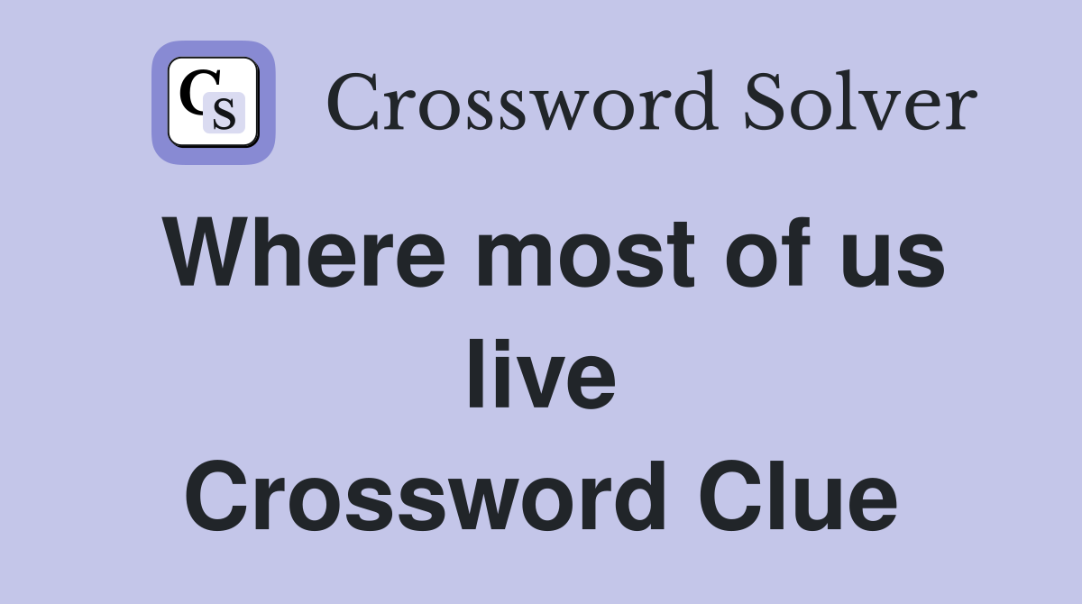 Where most of us live Crossword Clue
