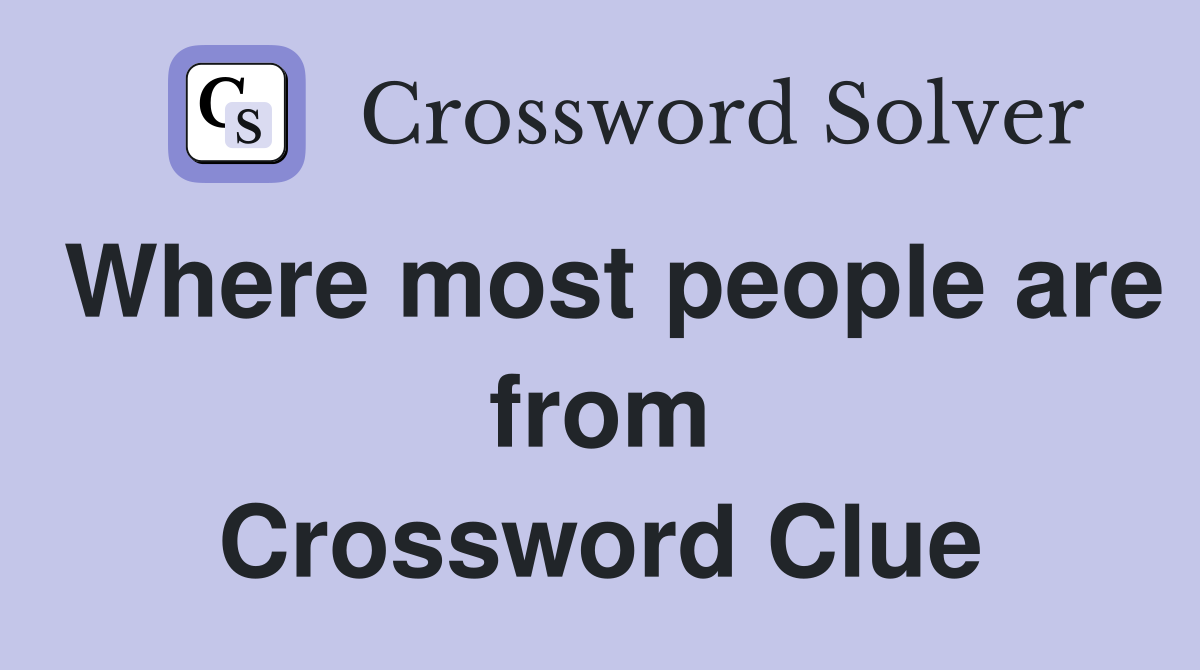 Where most people are from Crossword Clue