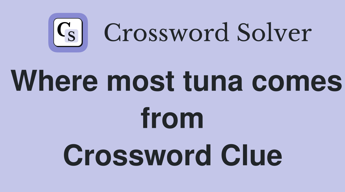 Where most tuna comes from Crossword Clue