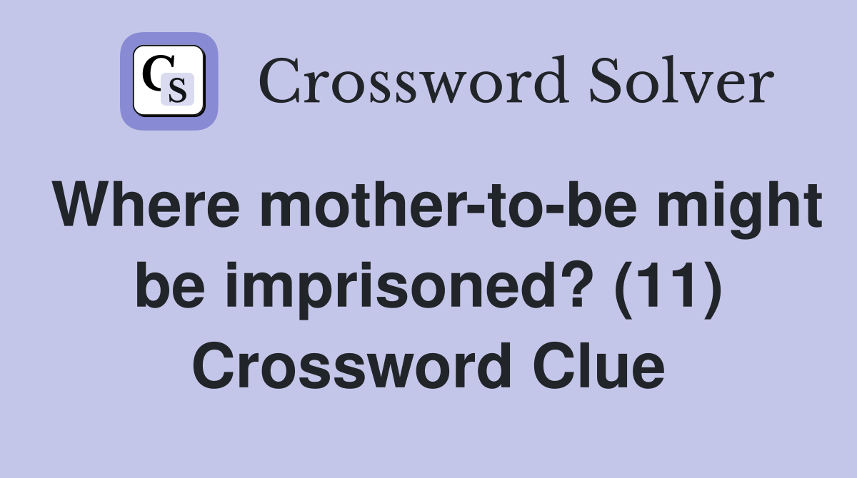 Where mother-to-be might be imprisoned? (11) Crossword Clue