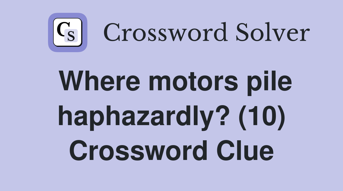 Where motors pile haphazardly? (10) Crossword Clue