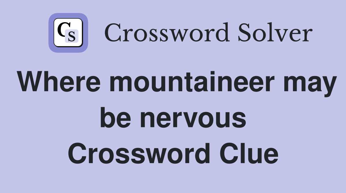 Where mountaineer may be nervous Crossword Clue