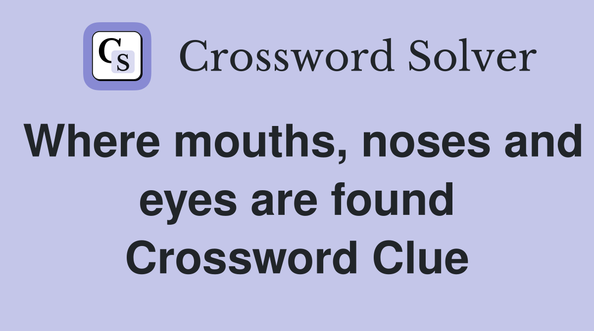 Where mouths, noses and eyes are found Crossword Clue
