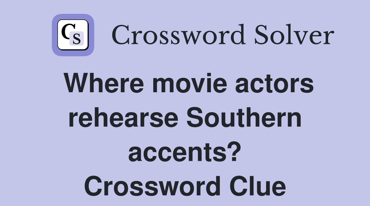 Where movie actors rehearse Southern accents? Crossword Clue