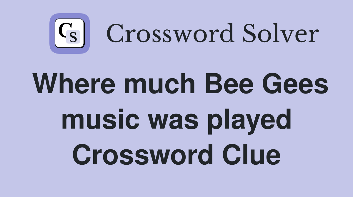 Where much Bee Gees music was played Crossword Clue