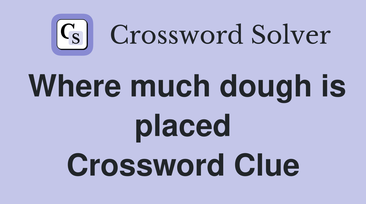 Where much dough is placed Crossword Clue