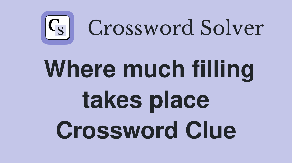 Where much filling takes place Crossword Clue