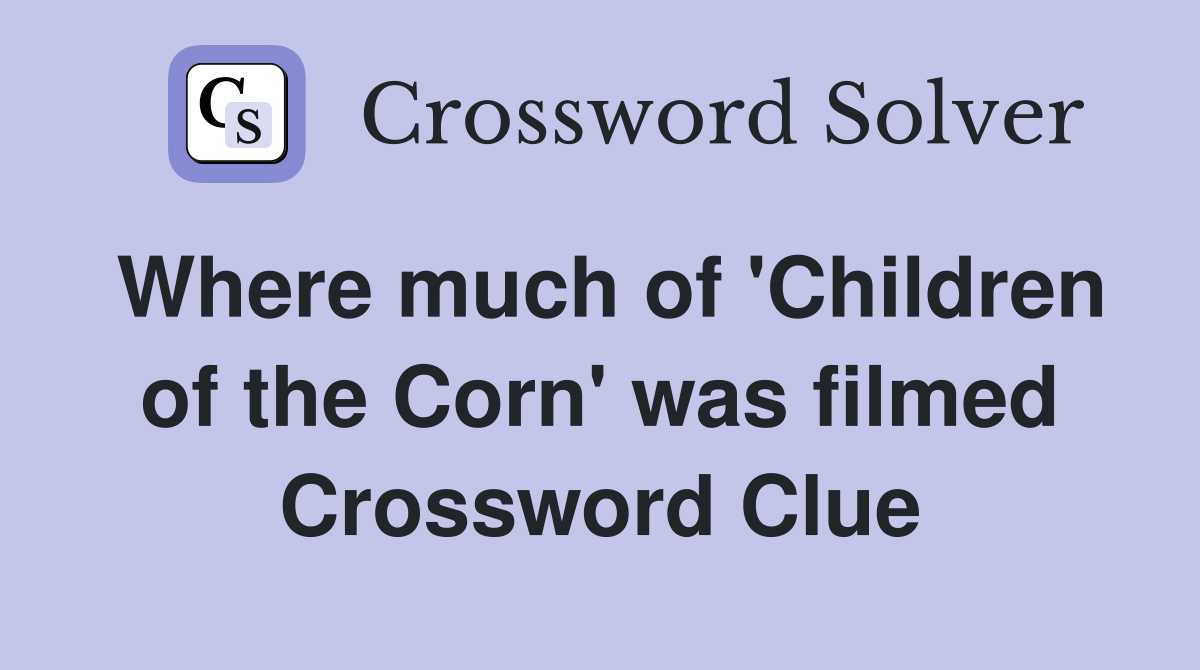 Where much of 'Children of the Corn' was filmed Crossword Clue