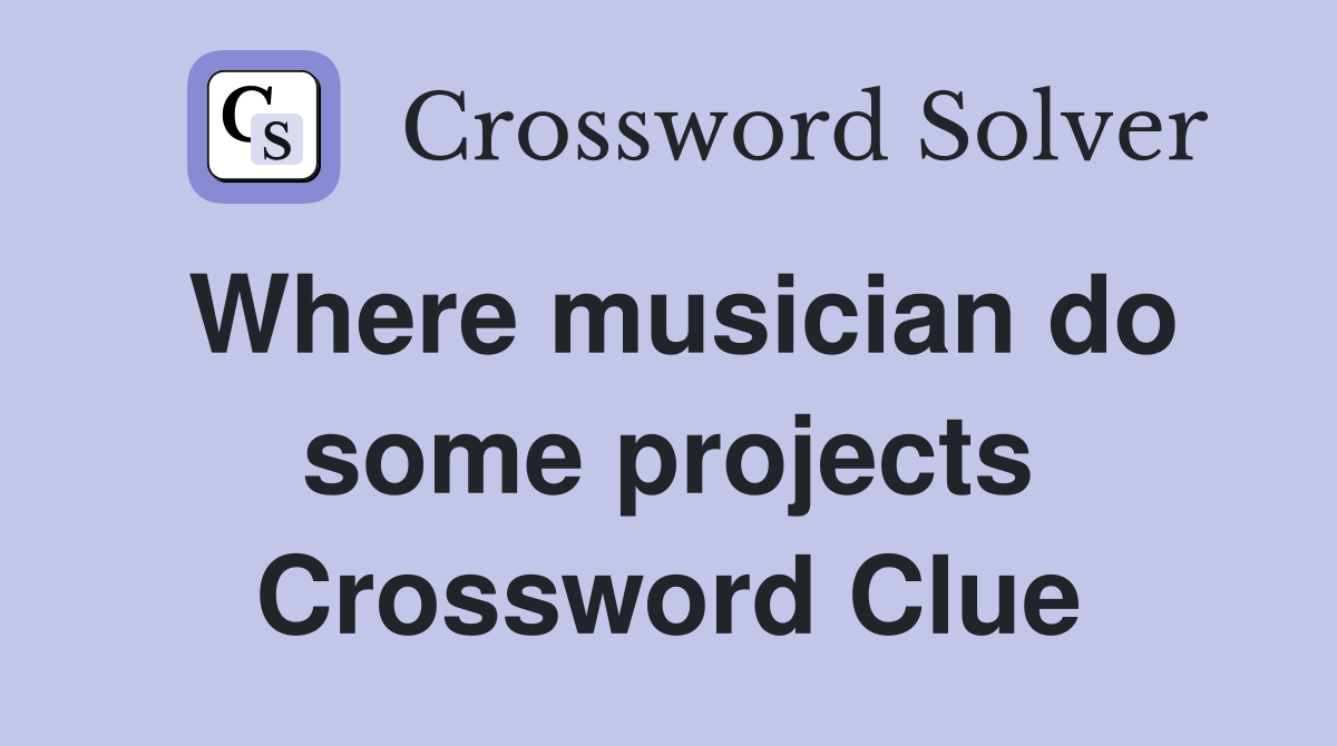 Where musician do some projects Crossword Clue