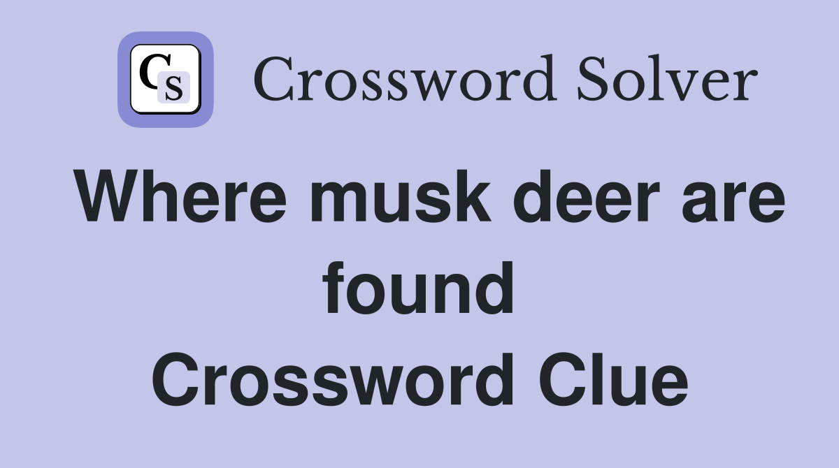 Where musk deer are found Crossword Clue