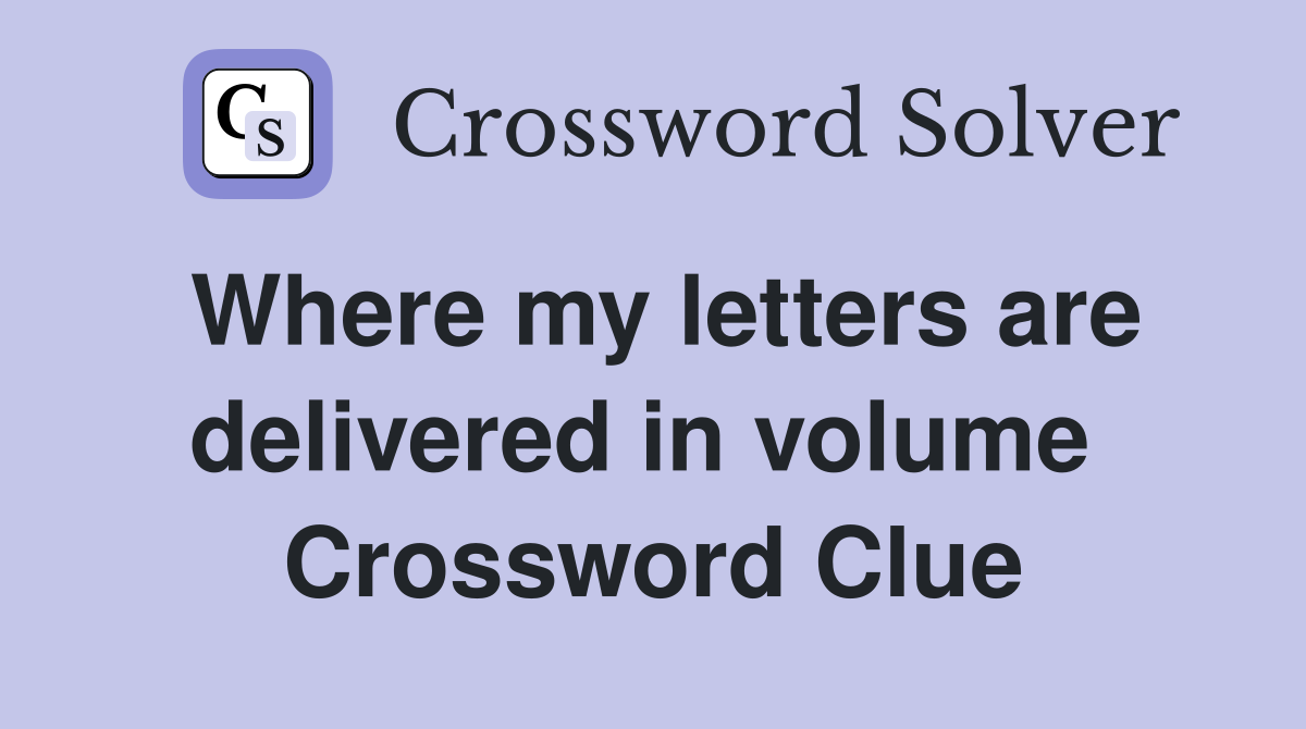 Where my letters are delivered in volume  Crossword Clue