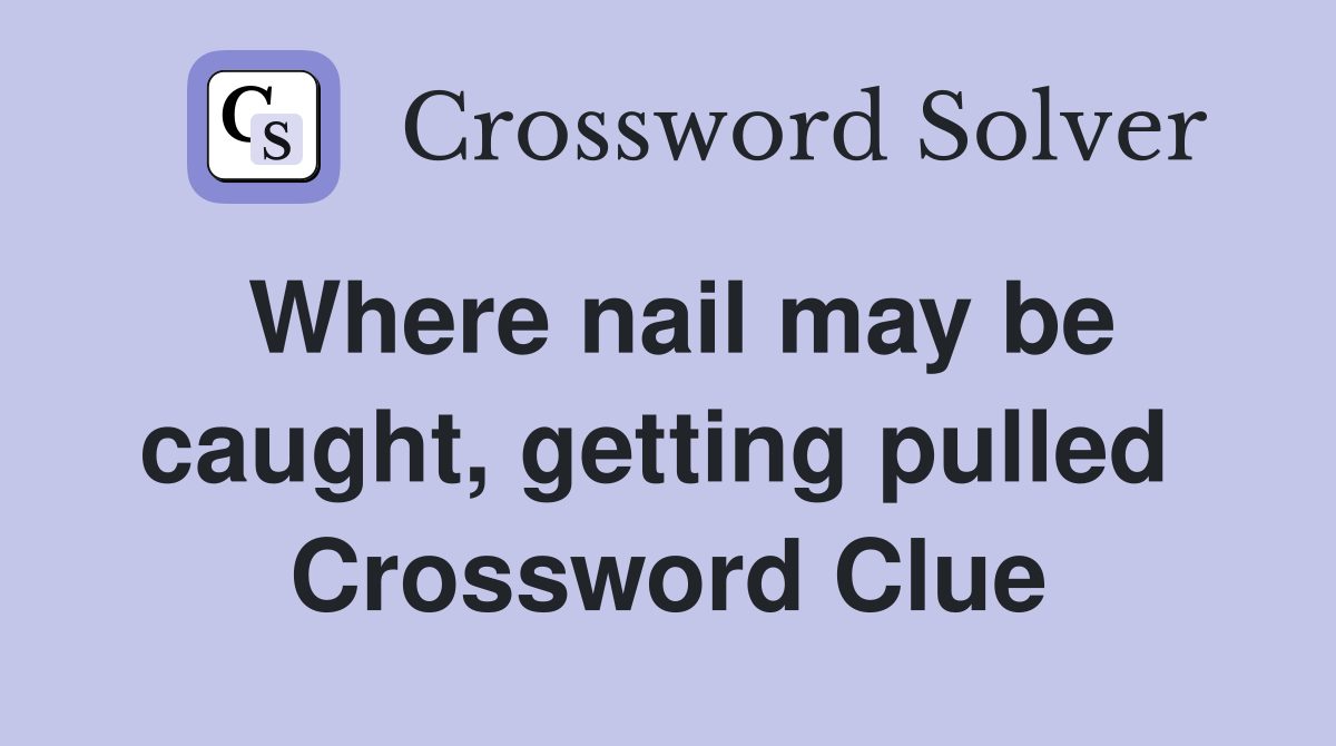 Where nail may be caught, getting pulled  Crossword Clue