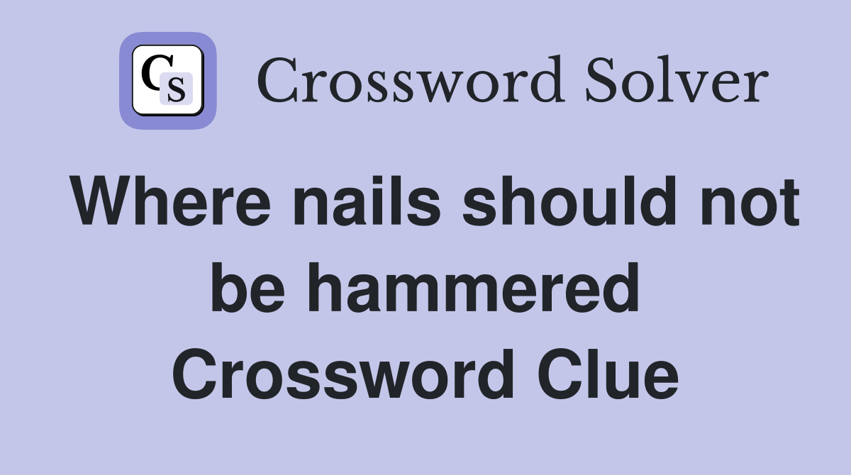Where nails should not be hammered Crossword Clue