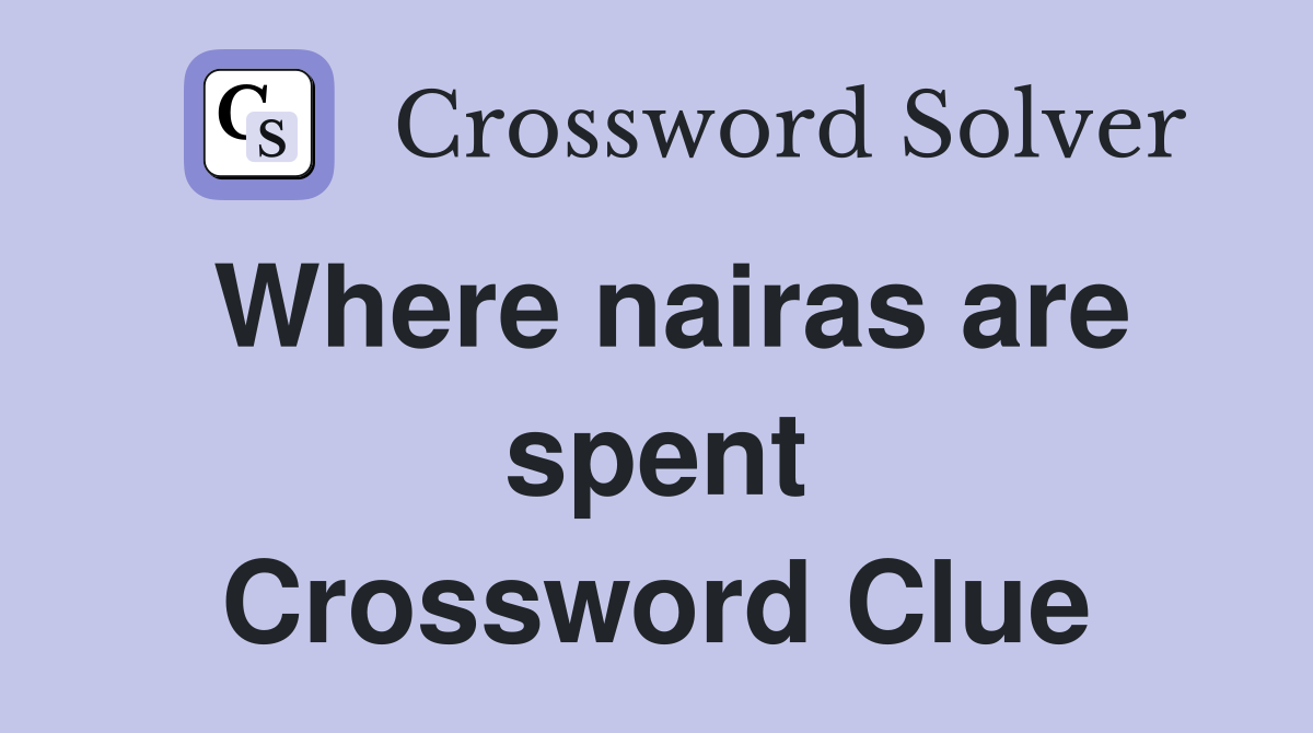 Where nairas are spent Crossword Clue