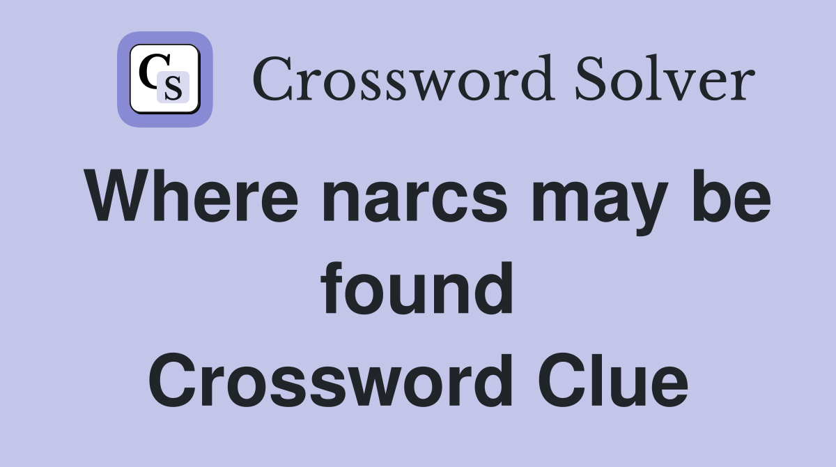 Where narcs may be found Crossword Clue