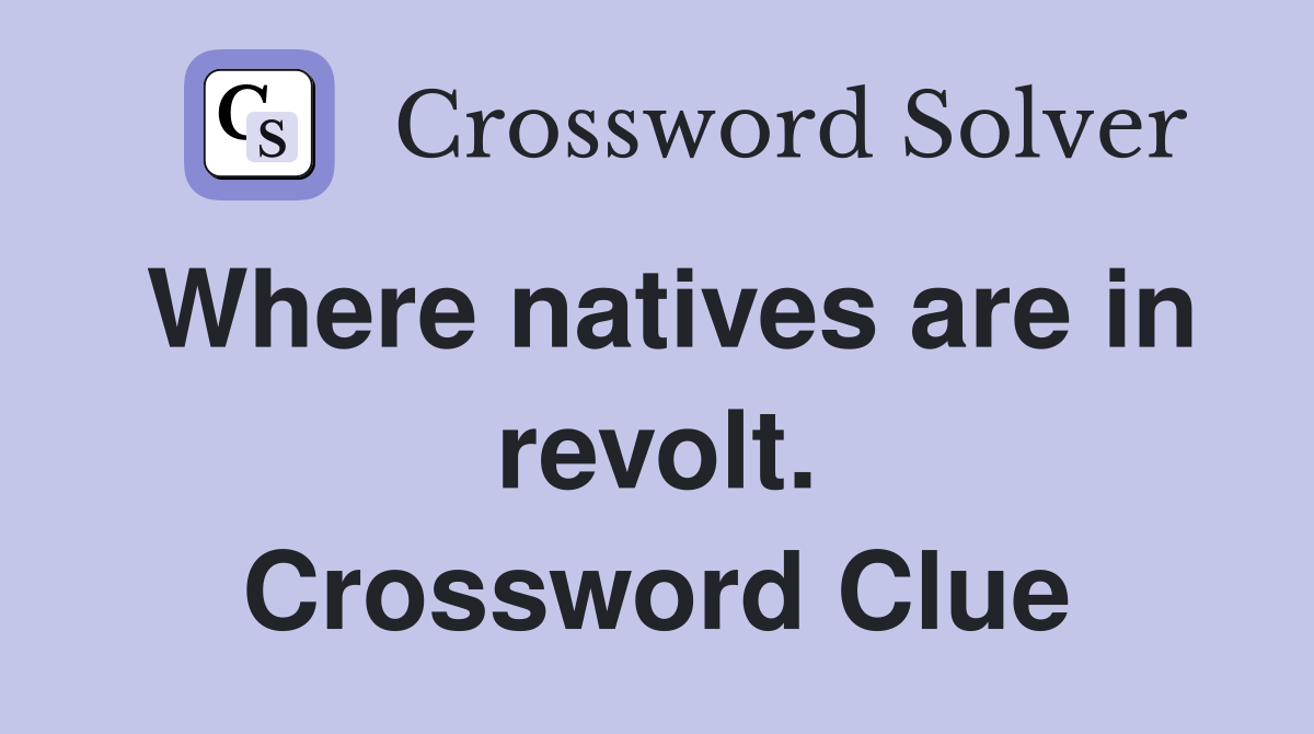Where natives are in revolt. Crossword Clue