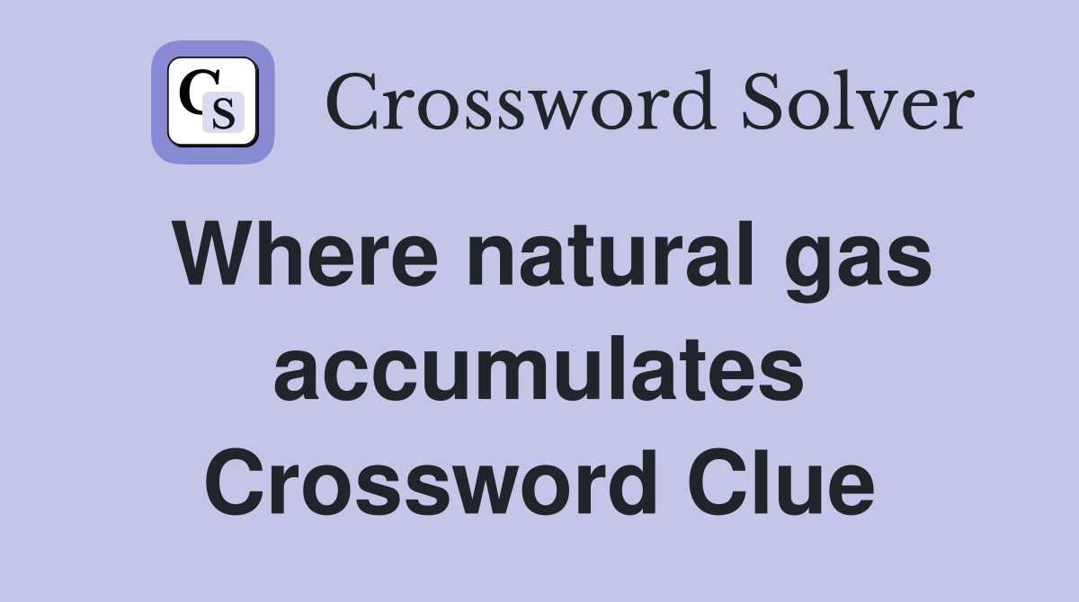 Where natural gas accumulates Crossword Clue