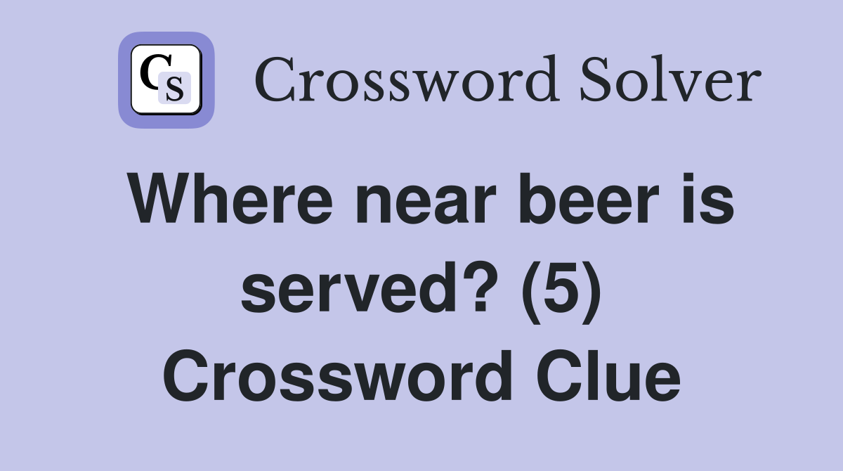 Where near beer is served? (5) Crossword Clue