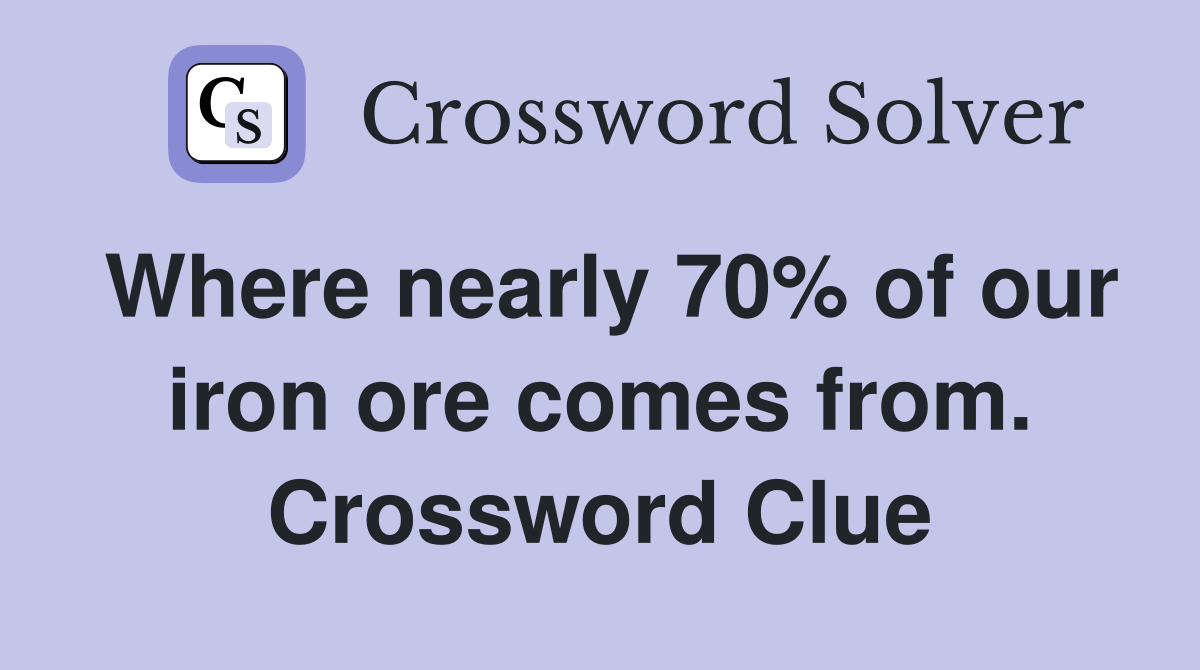 Where nearly 70% of our iron ore comes from. Crossword Clue