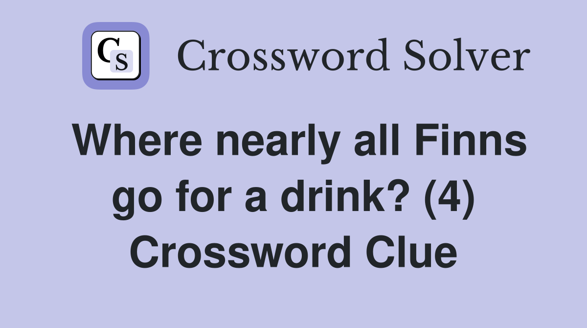 Where nearly all Finns go for a drink? (4) Crossword Clue