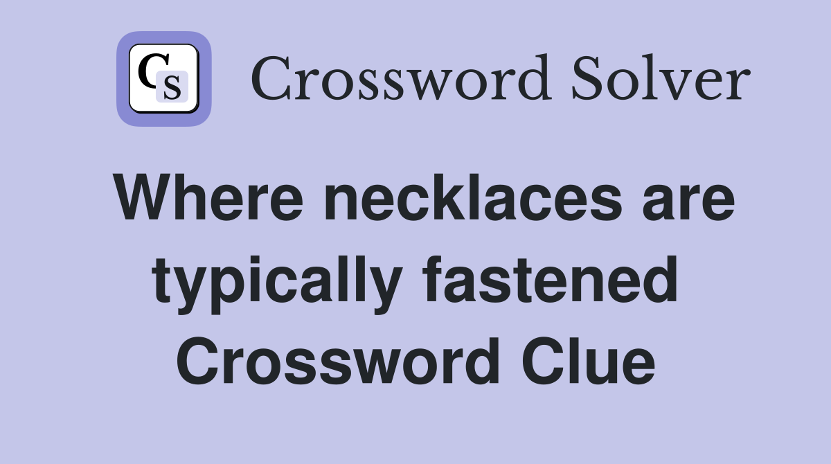 Where necklaces are typically fastened Crossword Clue