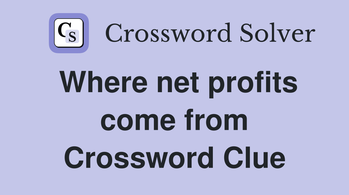 Where net profits come from Crossword Clue