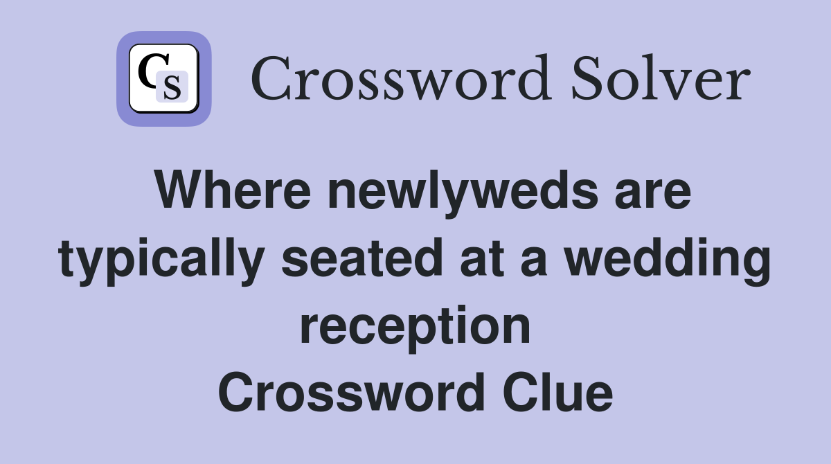 Where newlyweds are typically seated at a wedding reception Crossword Clue