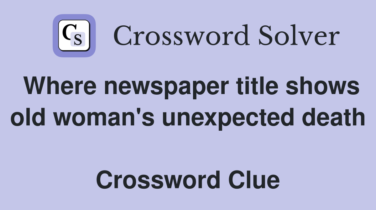 Where newspaper title shows old woman's unexpected death  Crossword Clue