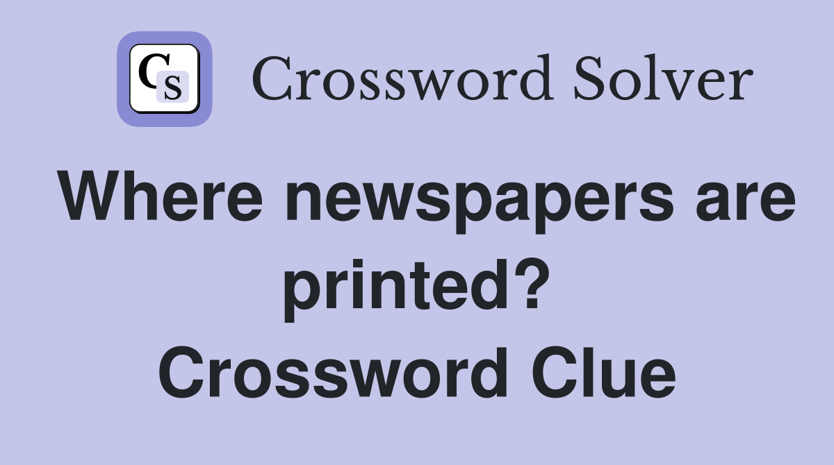 Where newspapers are printed? Crossword Clue