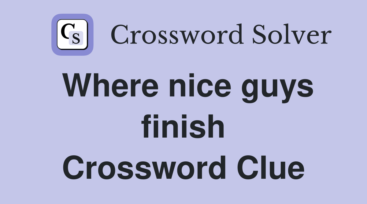 Where nice guys finish Crossword Clue