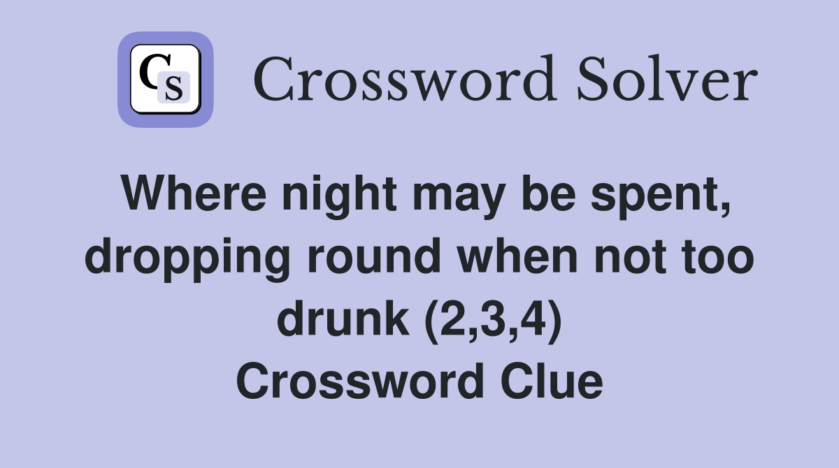 Where night may be spent, dropping round when not too drunk (2,3,4) Crossword Clue