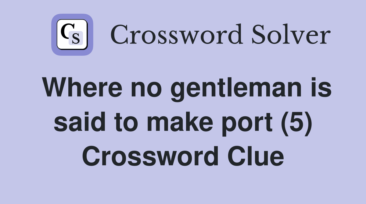 Where no gentleman is said to make port (5) Crossword Clue