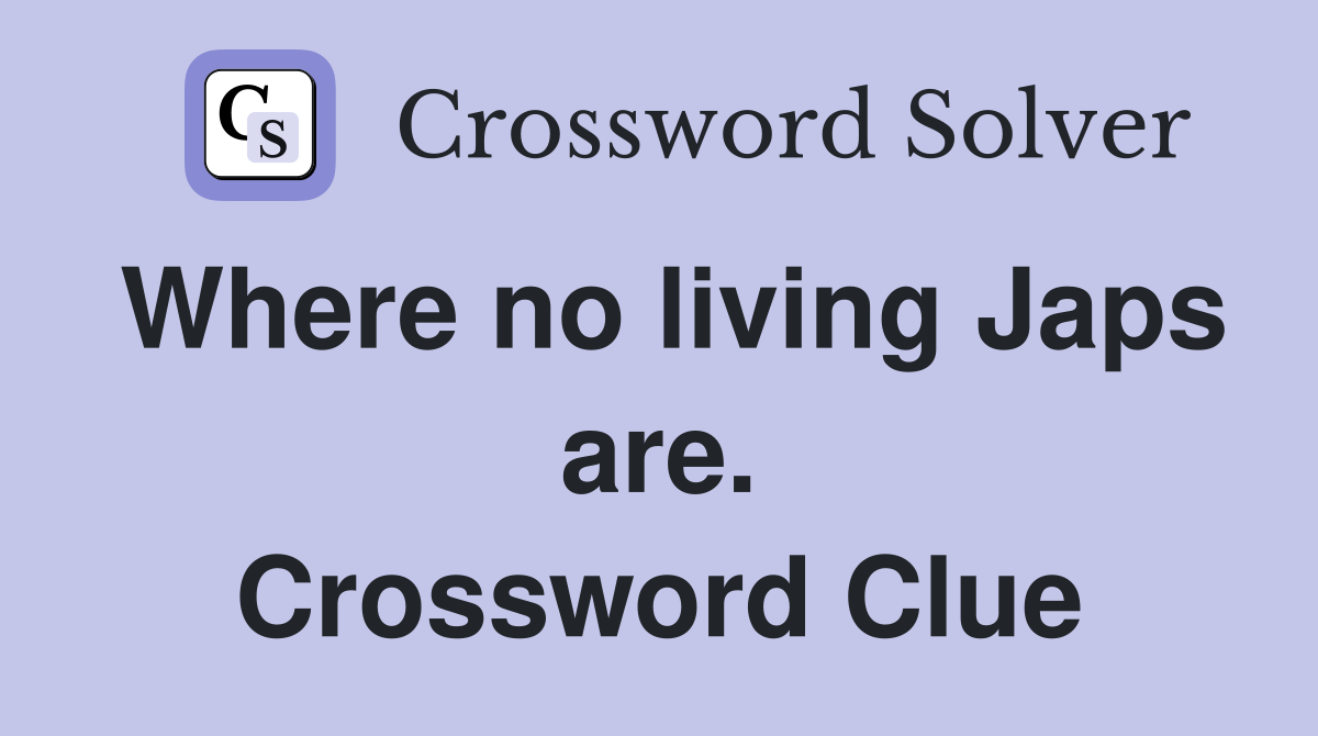Where no living Japs are. Crossword Clue