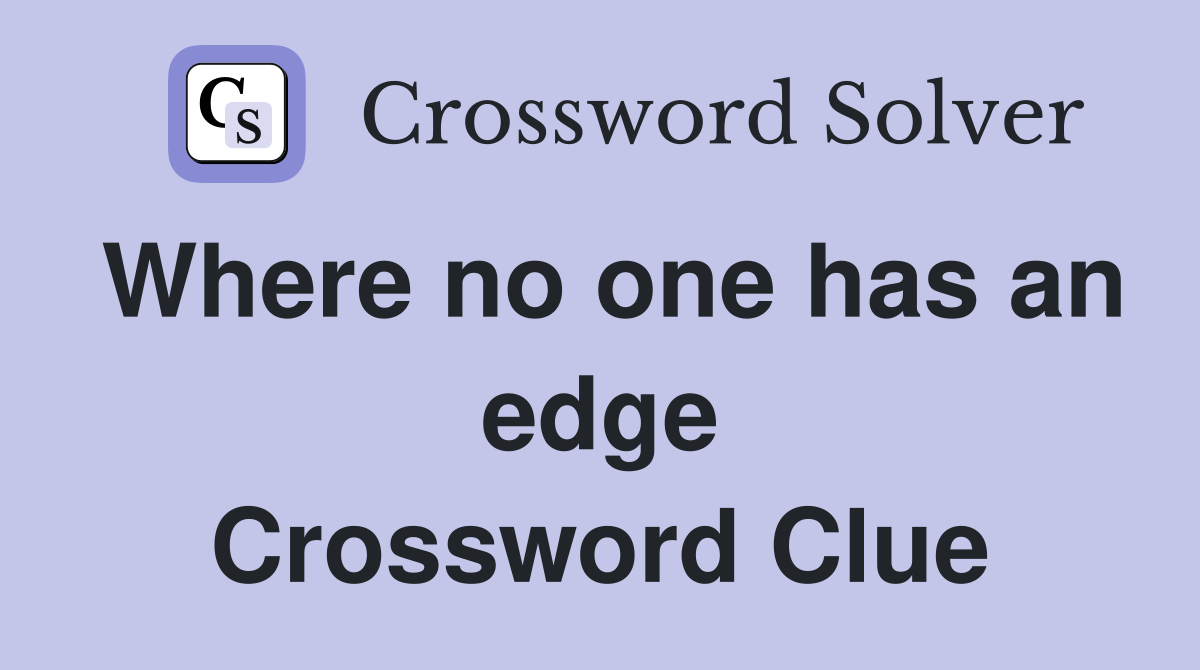 Where no one has an edge Crossword Clue