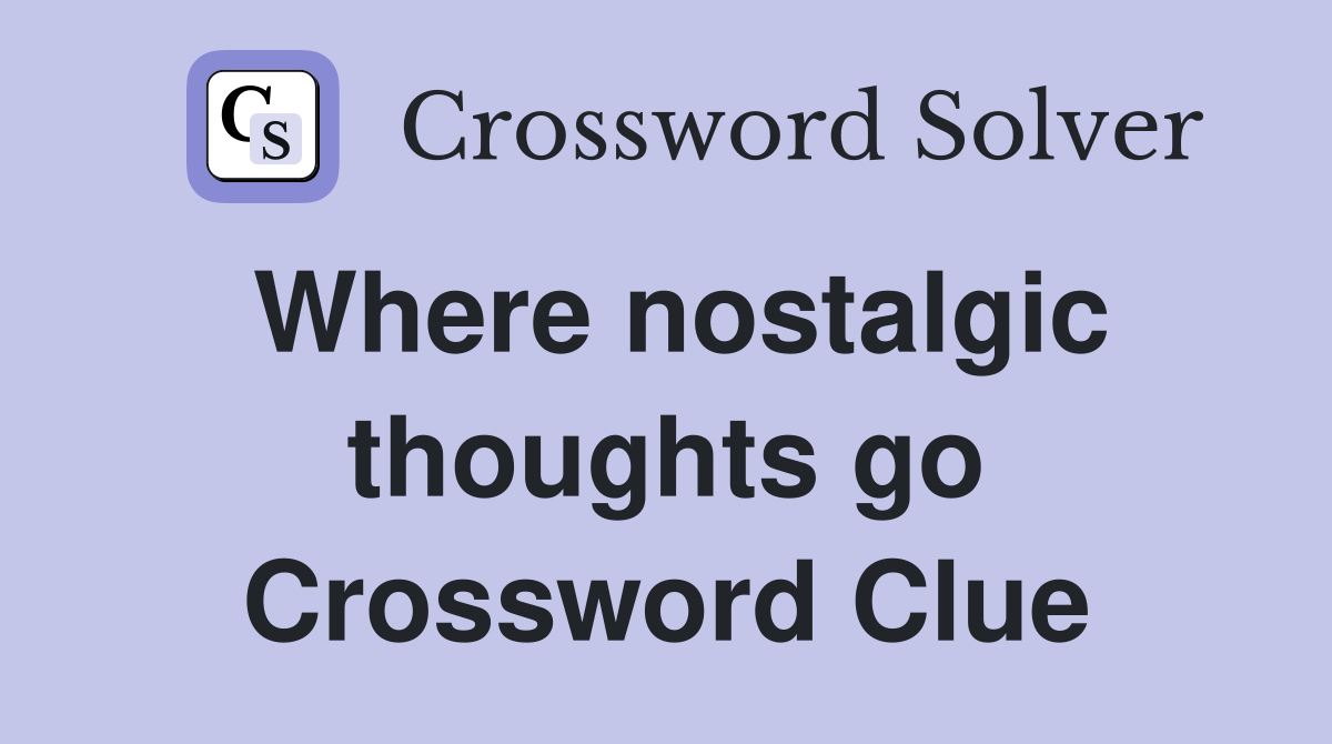 Where nostalgic thoughts go Crossword Clue