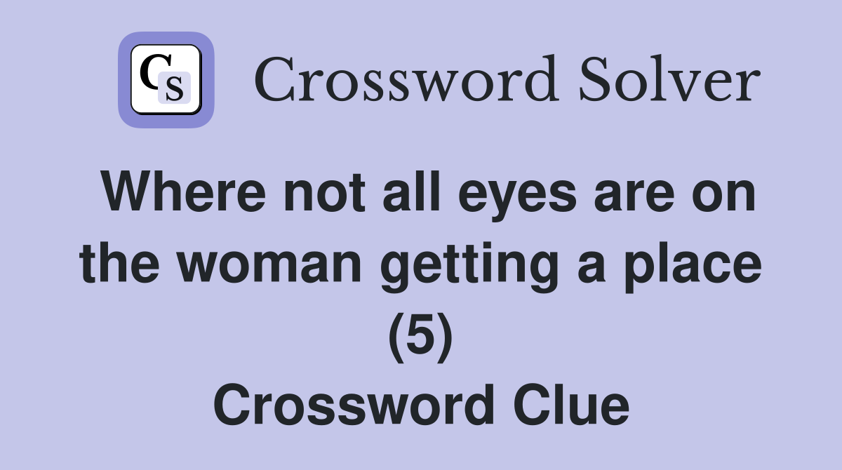 Where not all eyes are on the woman getting a place (5) Crossword Clue