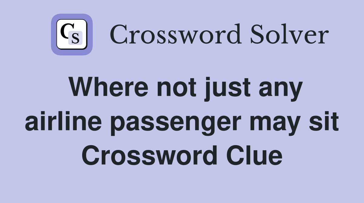 Where not just any airline passenger may sit Crossword Clue
