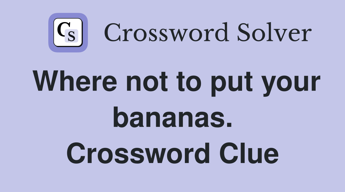 Where not to put your bananas. Crossword Clue